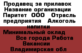 Продавец за прилавок › Название организации ­ Паритет, ООО › Отрасль предприятия ­ Алкоголь, напитки › Минимальный оклад ­ 26 000 - Все города Работа » Вакансии   . Владимирская обл.,Владимир г.